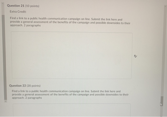 Question 21 (10 points) Extra Credit: Find a link to a public health communication campaign on line. Submit the link here and