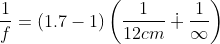 \frac{1}{f}=\left ( 1.7-1 \right )\left ( \frac{1}{12cm}\dotplus \frac{1}{\infty} \right )