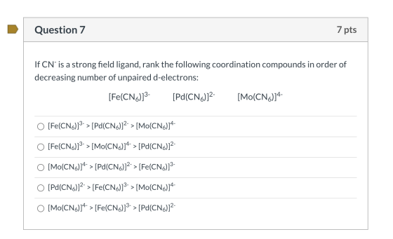 Question 7 7 pts If CN is a strong field ligand, rank the following coordination compounds in order of decreasing number of u