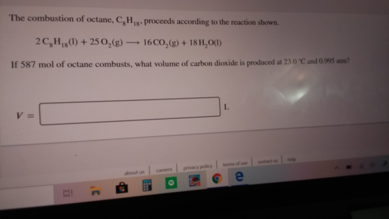 The combustion of octane, C,Hg, proceeds according to the reaction shown. 2C,H,8(1) + 25 02(g) – 16 CO (9) + 18 H, 0(1) If 58