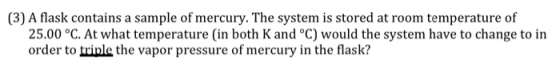(3) A flask contains a sample of mercury. The system is stored at room temperature of 25.00 °C. At what temperature (in both