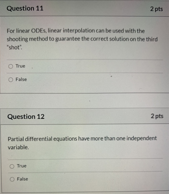 Question 11 2 pts For linear ODEs, linear interpolation can be used with the shooting method to guarantee the correct solutio