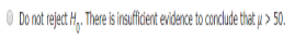 Do not reject H. There is insufficient evidence to conclude that p> 50.
