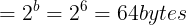 \large =2^{b}=2^{6}=64 bytes