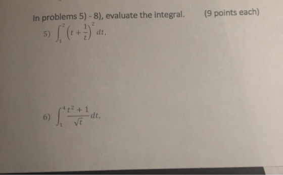 In problems 5) - 8), evaluate the integral. (9 points each) 2 5) dt, At 2+1 •dt, 6) VE