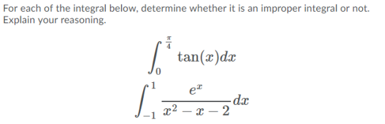 For each of the integral below, determine whether it is an improper integral or not. Explain your reasoning. tan(x)dx 0 1 et