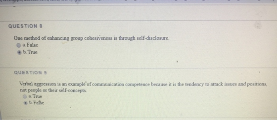 PP QUESTION 8 One method of enhancing group cohesiveness is through self-disclosure. a. False b. True QUESTION 9 Verbal aggre