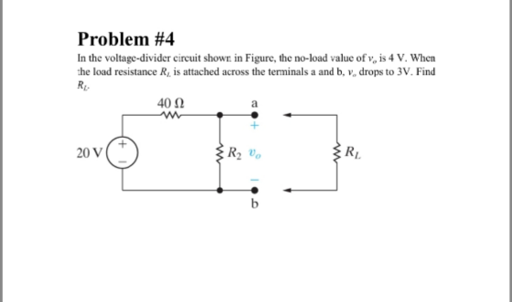 Problem #4 In the voltage-divider circuit shown in Figure, the no-load value of y, is 4 V. When the load resistance R, is att