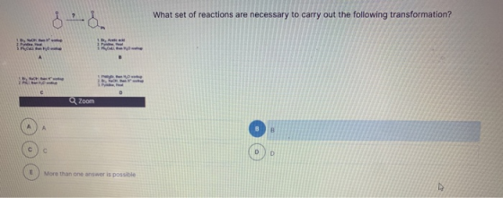 What set of reactions are necessary to carry out the following transformation? 1 EN 2. Pin 1. A 2 Heat WH he c Q Zoom А B C D