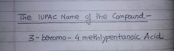 The IUPAC Name of the compound- 3- bromo - 4 methlypentanoic Acid