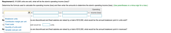 Requirement 2. If 8,000 units are sold, what will be the stores operating income (loss)? Determine the formula used to calcu