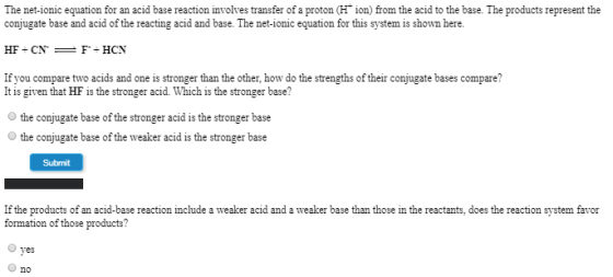 The net-ionic equation for an acid base reaction involves transfer of a proton (H ion) from the acid to the base. The product