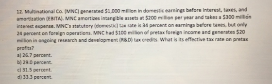 12. Multinational Co. (MNC) generated $1,000 million in domestic earnings before interest, taxes, and amortization (EBITA). M