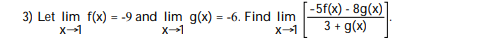3) Let lim f(x) = -9 and lim g(x) = -6. Find lim X-1 x1 [-5f(x) - 8g(x)] 3 + g(x)