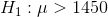 H_1:\mu>1450