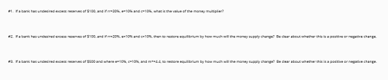#1. If a bank has undesired excess reserves of $100, and if rr=20%, e=10% and c=10%, what is the value of the money multiplie