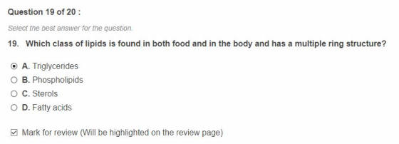 Question 19 of 20 Select the best answer for the question 19. Which class of lipids is found in both food and in the body and