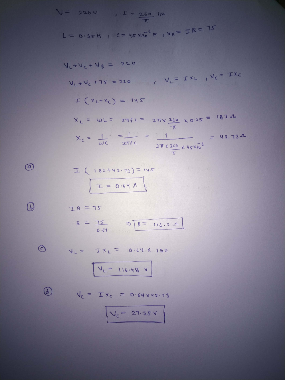 L=0.35H c= 4sx 10 F VR= IR=75 220 V f = 260 HZ V + Vetve = 220 V₂ + + 75 = 220 V = IXL Vc = IXC I (XL+ X() = 145 x = WL = 182