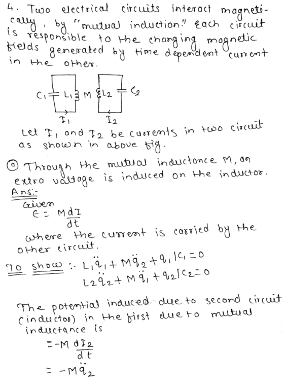 4.Two electrical circuits interactmagneti- s respongible to the chan^ ing moanetic tie) ds generated ag Hme depend ent unerit in the ohers Let T, and T2 be cuiremts in tuoo civcui as shon i above i 2 O Though the mutuoj inductonce m,an extro vaoge s induced on Hhe in ducto A ns.- Cxiverm dt wh ere the cu γ ent is corried by the other circuit The potemtial induc ed due to second civcuit Cinducto) in the birst dlueto muutua inductance is d t
