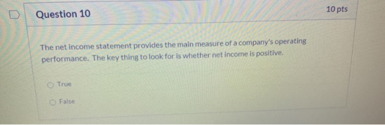 Question 10 10 pts The net income statement provides the main measure of a companys operating performance. The key thing to