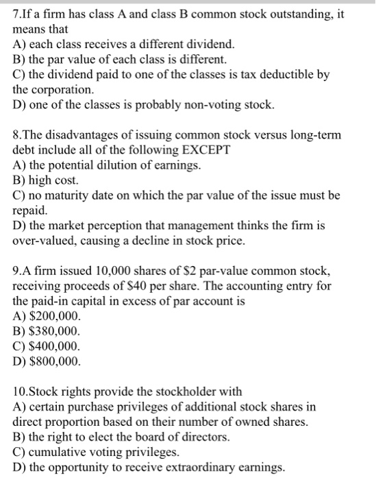 7.If a firm has class A and class B common stock outstanding, it means that A) each class receives a different dividend. B) t