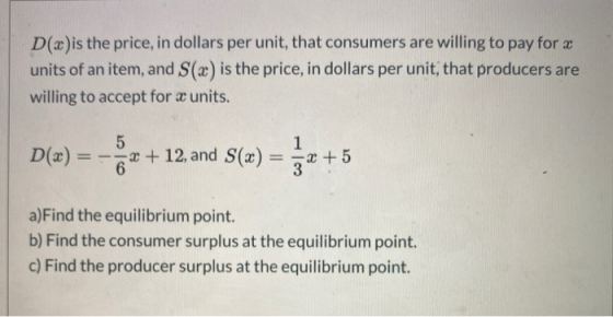 D(x)is the price, in dollars per unit, that consumers are willing to pay for x units of an item, and S(x) is the price, in do