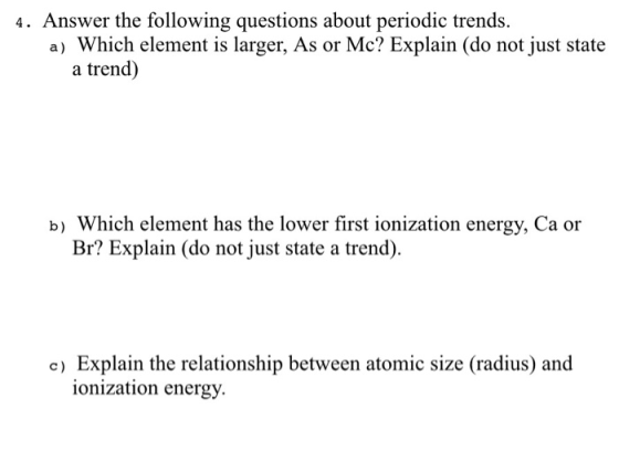 4. Answer the following questions about periodic trends. a) Which element is larger, As or Mc? Explain (do not just state a t