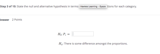 Step 3 of 10: State the null and alternative hypothesis in terms Hawkes Learning - Gyazo tions for each category. Answer 2 Po