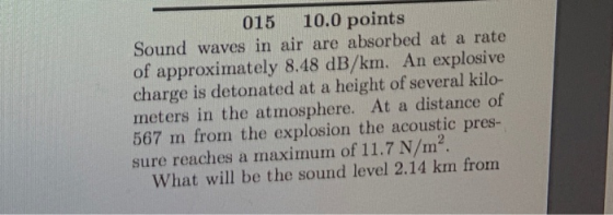 015 10.0 points Sound waves in air are absorbed at a rate of approximately 8.48 dB/km. An explosive charge is detonated at a