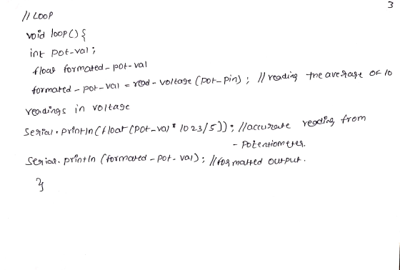 11 Loop void loop() { int pot-val; floal formated-por-val formared - por-VA) = read - voltage (por-pin), I reading the ave fa