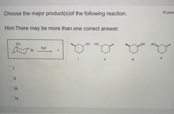 Choose the major product(s)of the following reaction. 10 poin Hint-There may be more than one correct answer. ОН HO. HO H,0 B