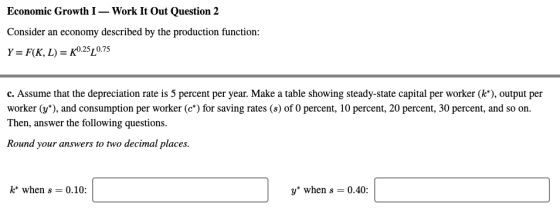 Economic Growth I – Work It Out Question 2 Consider an economy described by the production function: Y=F(K, L) = 0.25% 0.75 c