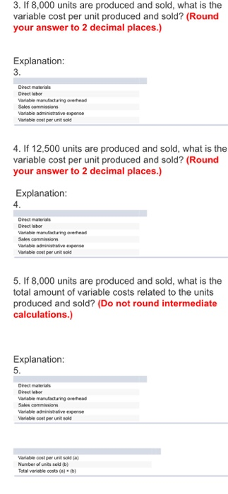 3. If 8,000 units are produced and sold, what is the variable cost per unit produced and sold? (Round your answer to 2 decima