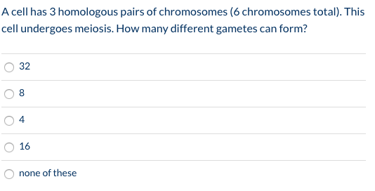A cell has 3 homologous pairs of chromosomes (6 chromosomes total). This cell undergoes meiosis. How many different gametes c