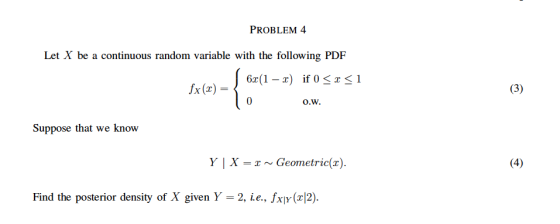 PROBLEM 4 Let X be a continuous random variable with the following PDF 6x(1 - 1) if 0 <r<1 fx(x) = o.w. Suppose that we know