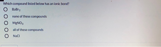 Which compound listed below has an ionic bond? O BaBrz none of these compounds MgNO3 all of these compounds Naci