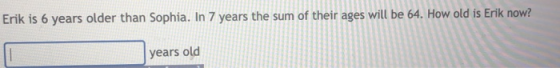 Erik is 6 years older than Sophia. In 7 years the sum of their ages will be 64. How old is Erik now? years old