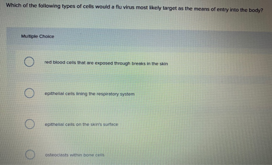 Which of the following types of cells would a flu virus most likely target as the means of entry into the body? Multiple Choi