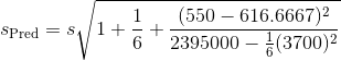 s_{\text{Pred}} =s\sqrt{1+\frac{1}{6}+\frac{(550-616.6667)^2}{2395000-\frac{1}{6} (3700)^2}}