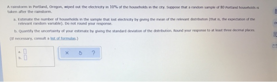 A rainstorm in Portland, Oregon, wiped out the electricity in 10% of the households in the aty. Suppose that a random sample