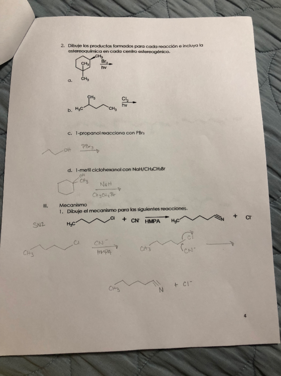 2. Dibuje los productos formados para cada reacción e incluya la estereoquímica en cada centro estereogénico. hv a. hv b. H3C CH c. 1-propanol reacciona con PBrs Per3 d. 1-metil ciclohexanol con NaH/CHaCH2Br Ch3 NaH CH3CH2Br Mecanismo 1. Dibuje el mecanismo para las siguientes reacciones. + cr ci + CN HMPA SN2. Cl CN Ct3 CN CH3 + CI CH3