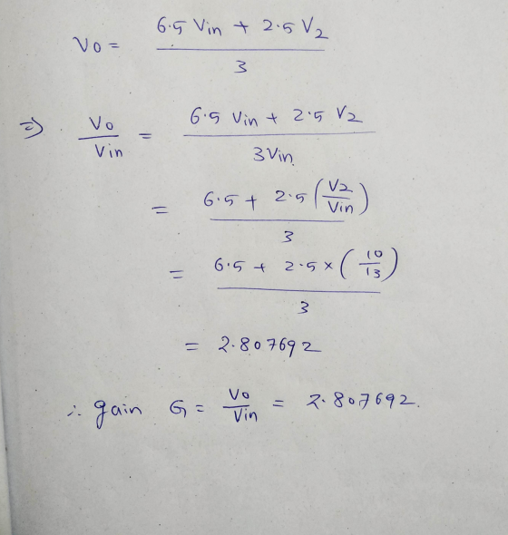 6.5 Vin + 2.582 Vo= 3 as vo 6.5 Vin + 2.5 V2 - Vin 3 Vin 6.5t 2.5 V Vin 3 6.5 4 2.5*( 3 = 2.807692 vo 2.807692. i gain Go Jin