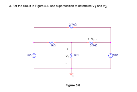 3. For the circuit in Figure 5.6, use superposition to determine V1 and V2. 2.7kΩ 3.3kΩ Onov 5V Figure 5.6