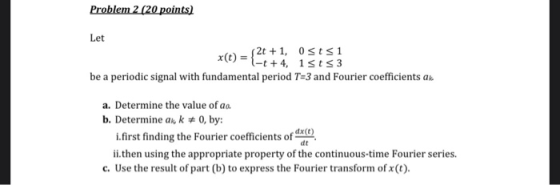 Problem 2 (20 points) Let -S2t+1, Osts1 x(t) = -t +4, 1sts 3 be a periodic signal with fundamental period T=3 and Fourier coe
