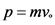 p=mv.
