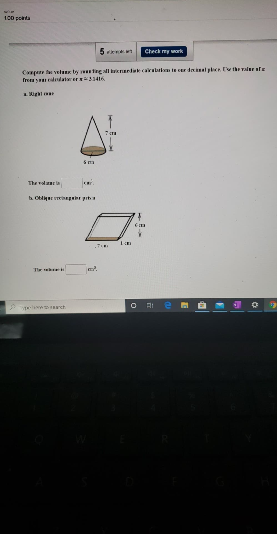 value: 1.00 points 5 attempts left Check my work Compute the volume by rounding all intermediate calculations to one decimal