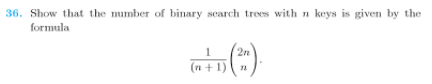 36. Show that the umber of binary scarch trees with n keys is given by the formula n+1