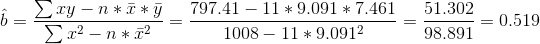 \hat{b}=\frac{\sum xy -n*\bar{x}*\bar{y}}{\sum x^2-n*\bar{x}^2}=\frac{797.41-11*9.091*7.461}{1008-11*9.091^2}=\frac{51.302}{98.891}=0.519