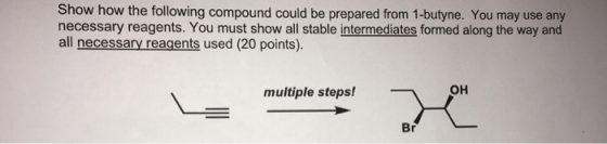 Show how the following compound could be prepared from 1-butyne. You may use any necessary reagents. You must show all stable