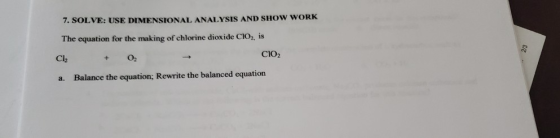 7. SOLVE: USE DIMENSIONAL ANALYSIS AND SHOW WORK The equation for the making of chlorine dioxide CIO, is Cl2 + 0 CIO 23 a. Ba